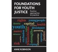 Foundations for Youth Justice: Positive Approaches to Practice - [Livre en VO] Anne Robinson (Auteur)