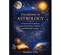 Foundations in Astrology: An Instructional Textbook on Chart Interpretation, Prediction, and Relationship Astrology