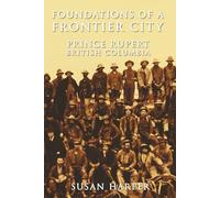 Foundations Of A Frontier City, Prince Rupert British Columbia