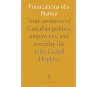 Foundations of a Nation: Four centuries of Canadian politics, empire ties, and everyday life
