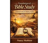 Foundations Of Bible Study: A Practical Guide for Studying Scripture