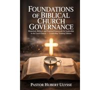 FOUNDATIONS OF BIBLICAL CHURCH GOVERNANCE: Historical, Biblical, and Practical Framework for Leadership in the Local Church Leadership Training Edition