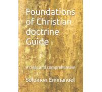 Foundations of Christian doctrine Guide: A clear and comprehensive