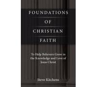Foundations Of Christian Faith: To Help Believers Grow In The Knowledge And Love Of Jesus Christ
