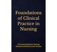 Foundations of Clinical Practice in Nursing: A Practical Guide for Nursing Students and Early Career Nurses
