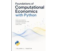Foundations of Computational Economics with Python: Modeling Markets, Consumer Behavior, and Economic Systems Using Code
