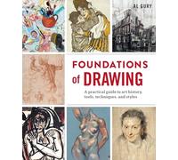 Foundations Of Drawing: A Practical Guide To Art History, Tools, Techniques, And Styles