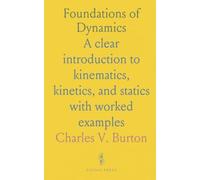Foundations of Dynamics: A clear introduction to kinematics, kinetics, and statics with worked examples