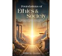 Foundations of Ethics and Society: Exploring Moral Philosophy, Justice, and Human Values Through History and Thought