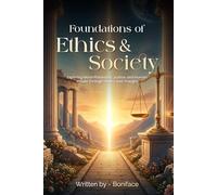 Foundations of Ethics and Society: Exploring Moral Philosophy, Justice, and Human Values Through History and Thought