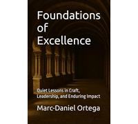 Foundations of Excellence: Quiet Lessons in Craft, Leadership, and Enduring Impact