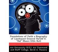 Foundations Of Faith A Biography Of Lieutenant General Harold G. "Hal" Moore (Usa Ret)
