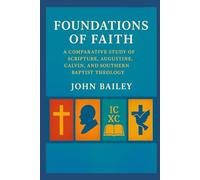 Foundations of Faith: A Comparative Study of Scripture, Augustine, Calvin, and Southern Baptist Theology