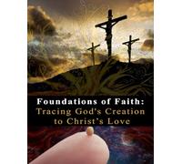Foundations of Faith: Tracing God's Creation to Christ's Love