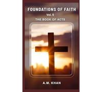 Foundations of Faith Vol 5: The Book of Acts - A Topical Summary Bible Study Series for Teens, Young Adults, And New Believers to Help Them Understand and Live Their Faith