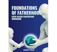 Foundations of Fatherhood: Faith-Based Participant’s Workbook