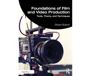 Foundations of Film and Video Production: Tools, Theory, and Techniques