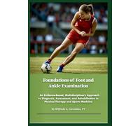 Foundations of Foot and Ankle Examination: An Evidence Based, Multidisciplinary Approach to Diagnosis, Assessment, and Rehabilitation in Physical Therapy and Sports Medicine