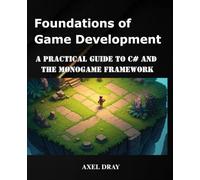 Foundations of Game Development: A Practical Guide to C# and the MonoGame Framework