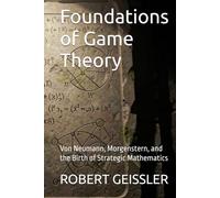 Foundations of Game Theory: Von Neumann, Morgenstern, and the Birth of Strategic Mathematics