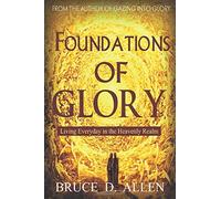 Foundations of Glory: Living Every Day in the Heavenly Realm