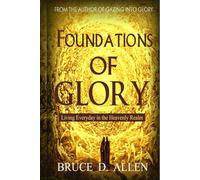 Foundations of Glory: Living Every Day in the Heavenly Realm