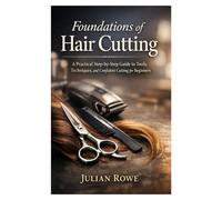 Foundations of Hair Cutting: A Practical Step-by-Step Guide to Tools, Techniques, and Confident Cutting for Beginners