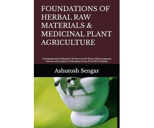 FOUNDATIONS OF HERBAL RAW MATERIALS & MEDICINAL PLANT AGRICULTURE: A Comprehensive Textbook for B. Pharm and M. Pharm (Pharmacognosy) Teachers and Academic Professionals As per PCI & AKTU Syllabus