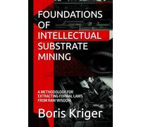 FOUNDATIONS OF INTELLECTUAL SUBSTRATE MINING: A METHODOLOGY FOR EXTRACTING FORMAL LAWS FROM RAW WISDOM