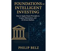 Foundations of Intelligent Investing: How to Apply Classic Principles to Crypto, Tokenization, and AI-Driven Markets