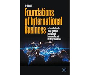 Foundations of International Business: An Introduction to Trade Dynamics, Institutional Frameworks, and Strategic Operations