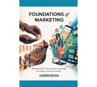 FOUNDATIONS OF MARKETING (Marketing 101): From Ancient Exchange to Modern Consumer Society