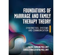 Foundations of Marriage and Family Therapy Theory: Cybernetics, Systems, and Communication