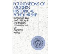 Foundations Of Modern Historical Scholarship: Language, Law And History In The French Renaissance
