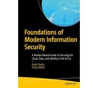 Foundations of Modern Information Security: A Vendor-Neutral Guide to Securing the Cloud, Data, and Identity in the AI Era