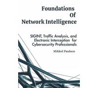 Foundations Of Network Intelligence: SIGINT, Traffic Analysis, and Electronic Interception for Cybersecurity Professionals