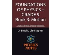 FOUNDATIONS OF PHYSICS - GRADE 9 Book 3: Motion: A Concept-First Approach for Clear Understanding Aligned with international school curricula and competitive exam foundations