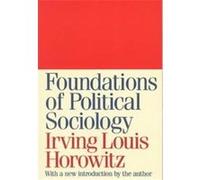 Foundations of Political Sociology Irving Louis Horowitz (Auteur)