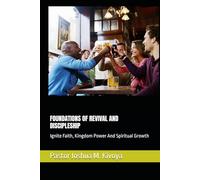 FOUNDATIONS OF REVIVAL AND DISCIPLESHIP: Ignite Faith, Kingdom Power And Spiritual Growth