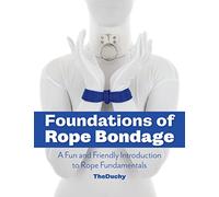 Foundations of Rope Bondage: A Fun and Friendly Introduction to Rope Fundamentals