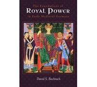 The Foundations Of Royal Power In Early Medieval Germany