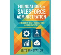 Foundations of Salesforce Administration: Concepts that Transform Organizations