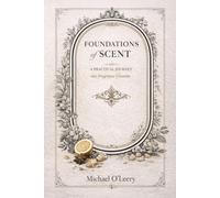 FOUNDATIONS OF SCENT: A Practical Journey into Fragrance Creation
