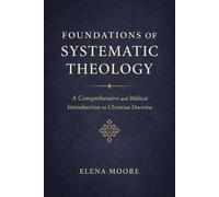Foundations of Systematic Theology: A Comprehensive and Biblical Introduction to Christian Doctrine