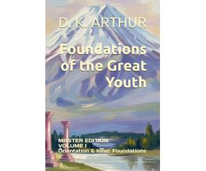 Foundations of the Great Youth: Master Edition - Volume I: A Developmental System for Identity, Discipline, and Internal Alignment