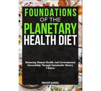 FOUNDATIONS OF THE PLANETARY HEALTH DIET: Balancing Human Health And Environmental Stewardship Through Sustainable Dietary Choices