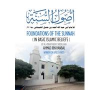 Foundations of the Sunnah in Basic Islamic Beliefs by al-Imaam Aboo ‘Abdillaah Ahmad ibn Hanbal: Workbook & Resources for Your Study of the Classic Text in Creed, Usool as-Sunnah