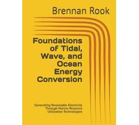 Foundations of Tidal, Wave, and Ocean Energy Conversion: Generating Renewable Electricity Through Marine Resource Utilization Technologies