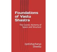 Foundations of Vastu Shastra: The Cosmic Alchemy of Space and Structure