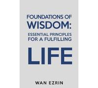 Foundations of Wisdom: Essential Principles for a Fulfilling Life